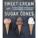 Sweet Cream and Sugar Cones: Recipes for Making Your Own Ice Cream and Frozen Treats from Bi-Rite Creamery Sweet Cream and Sugar Cones: Recipes for Making Your Own Ice Cream and Frozen Treats from Bi-Rite Creamery