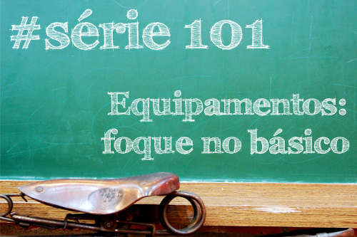 Série 101: Equipamentos - Foque no Básico